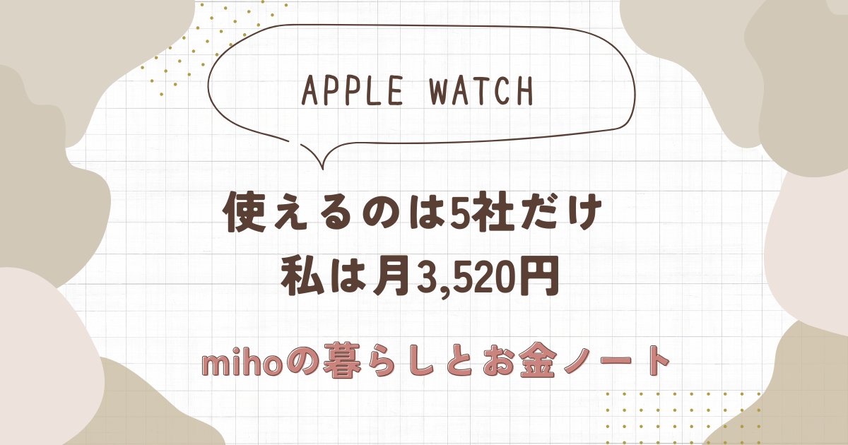 Apple Watch。使えるのは5社だけ、私は月3,520円。