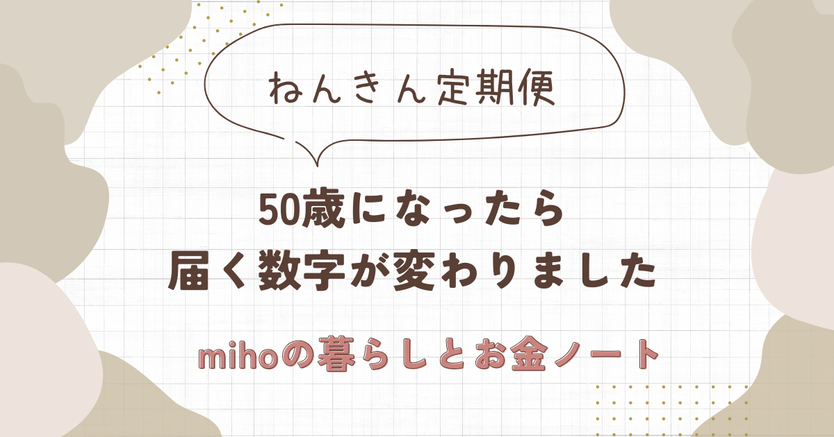 ねんきん定期便。50歳になったら届く数字が変わりました